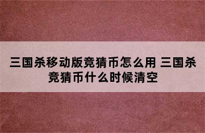 三国杀移动版竞猜币怎么用 三国杀竞猜币什么时候清空